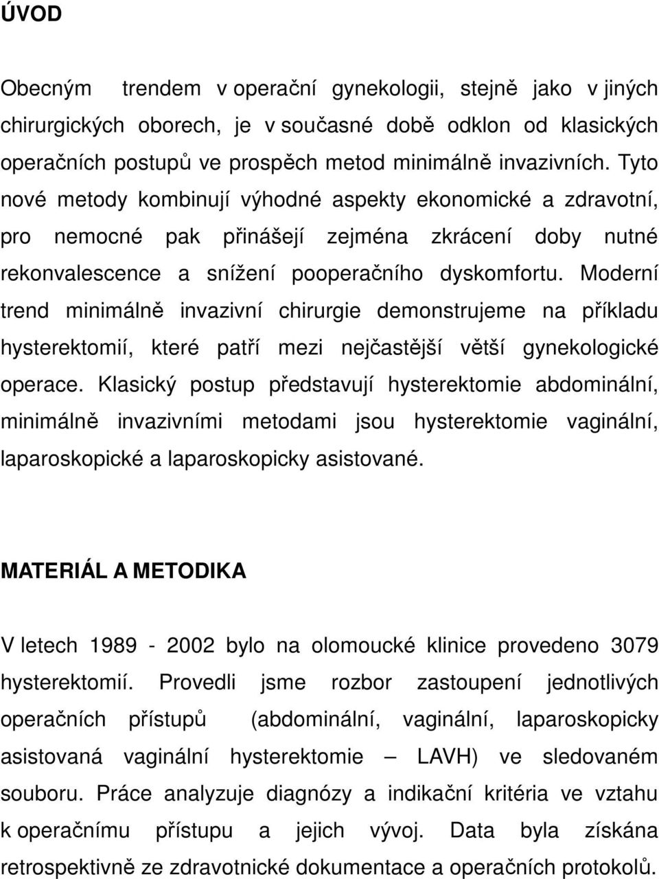 Moderní trend minimálně invazivní chirurgie demonstrujeme na příkladu hysterektomií, které patří mezi nejčastější větší gynekologické operace.