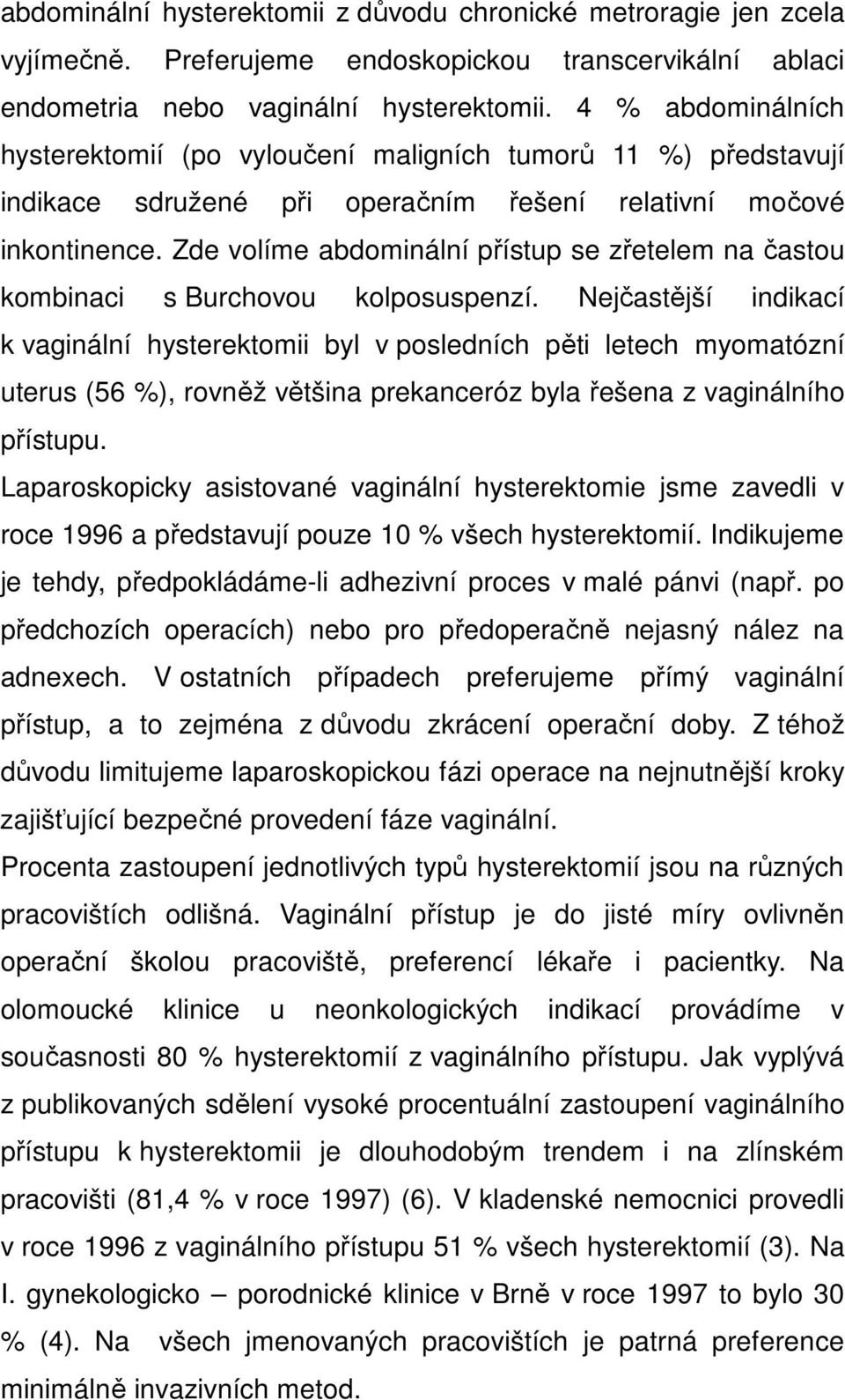 Zde volíme abdominální přístup se zřetelem na častou kombinaci s Burchovou kolposuspenzí.