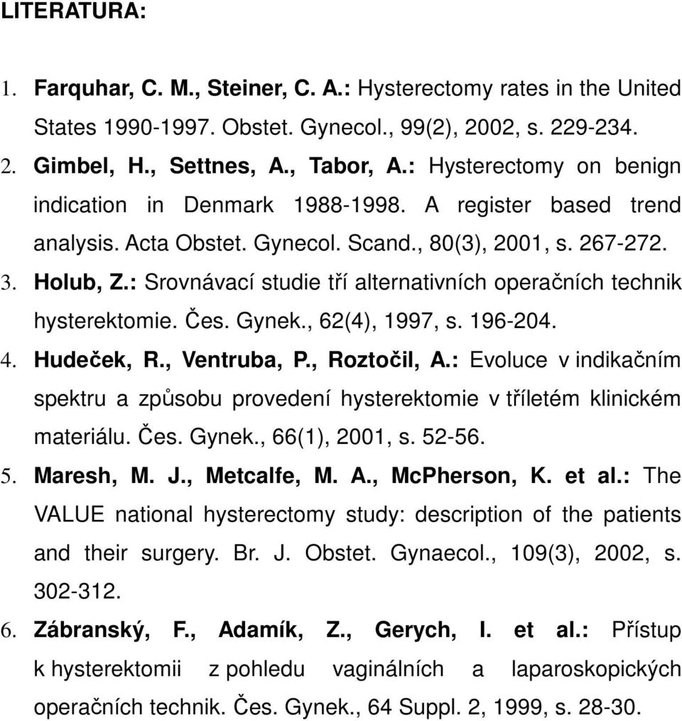 : Srovnávací studie tří alternativních operačních technik hysterektomie. Čes. Gynek., 62(4), 1997, s. 196-204. 4. Hudeček, R., Ventruba, P., Roztočil, A.