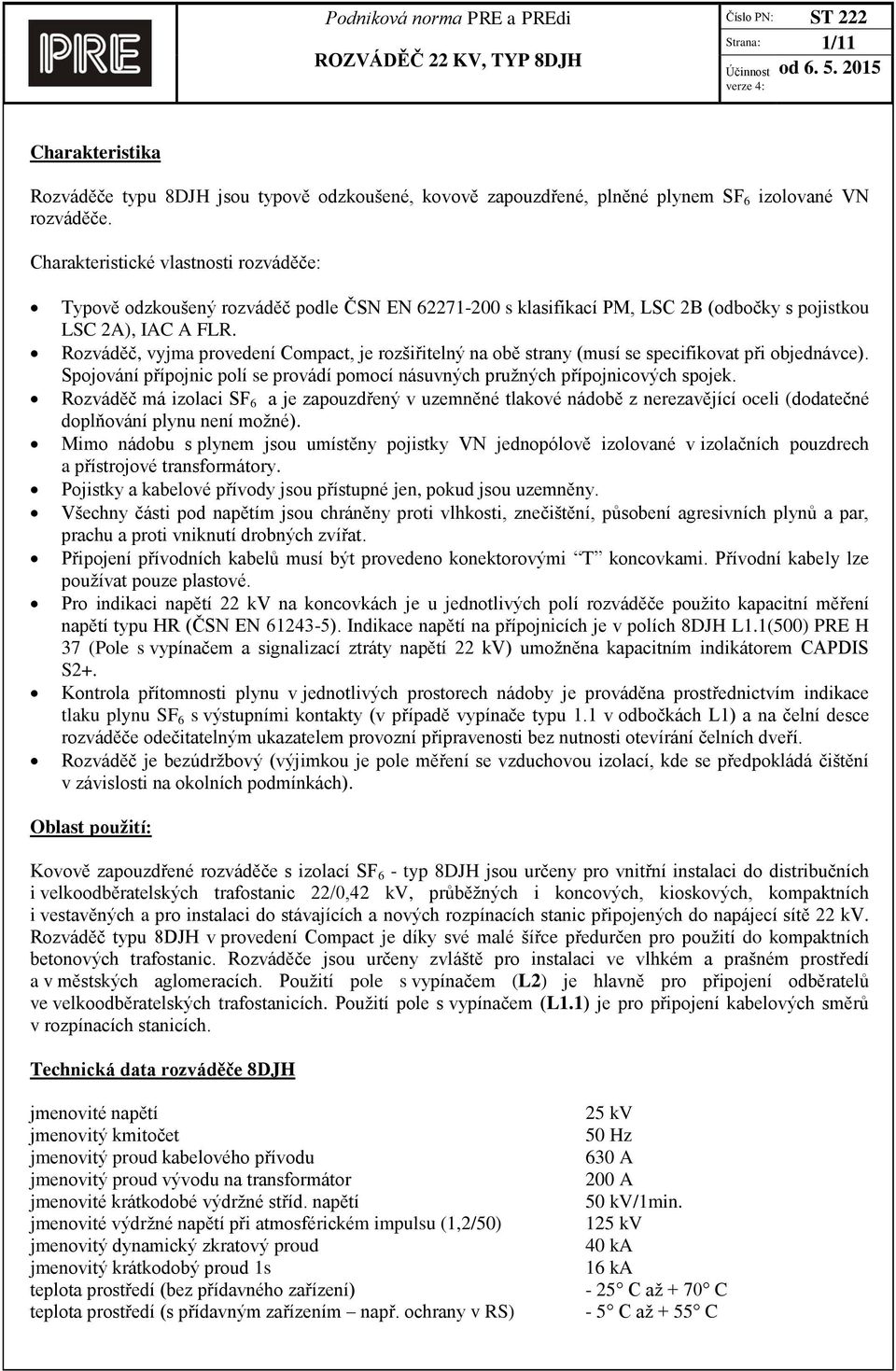 Rozváděč, vyjma provedení Compact, je rozšiřitelný na obě strany (musí se specifikovat při objednávce). Spojování přípojnic polí se provádí pomocí násuvných pružných přípojnicových spojek.