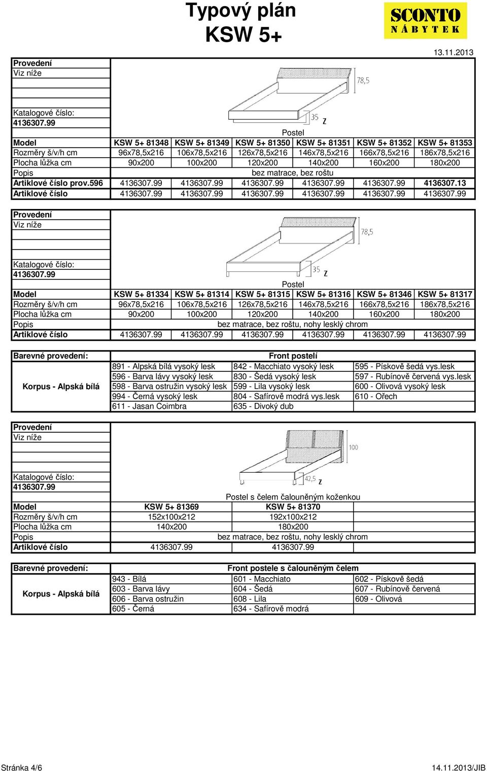 13 Postel 81334 81314 81315 81316 81346 81317 96x78,5x216 106x78,5x216 126x78,5x216 146x78,5x216 166x78,5x216 186x78,5x216 Plocha lůžka cm 90x200 100x200 120x200 140x200 160x200 180x200 bez matrace,