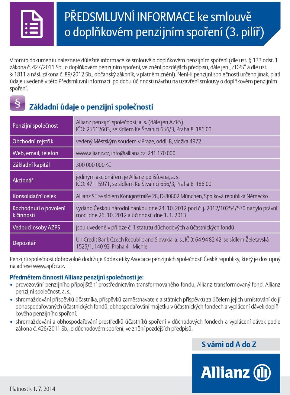 Není-li penzijní společností určeno jinak, platí údaje uvedené v této Předsmluvní informaci po dobu účinnosti návrhu na uzavření smlouvy o doplňkovém penzijním spoření.