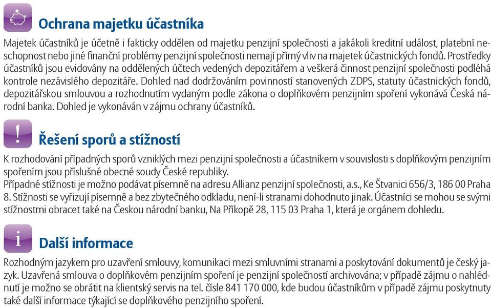 Prostředky účastníků jsou evidovány na oddělených účtech vedených depozitářem a veškerá činnost penzijní společnosti podléhá kontrole nezávislého depozitáře.
