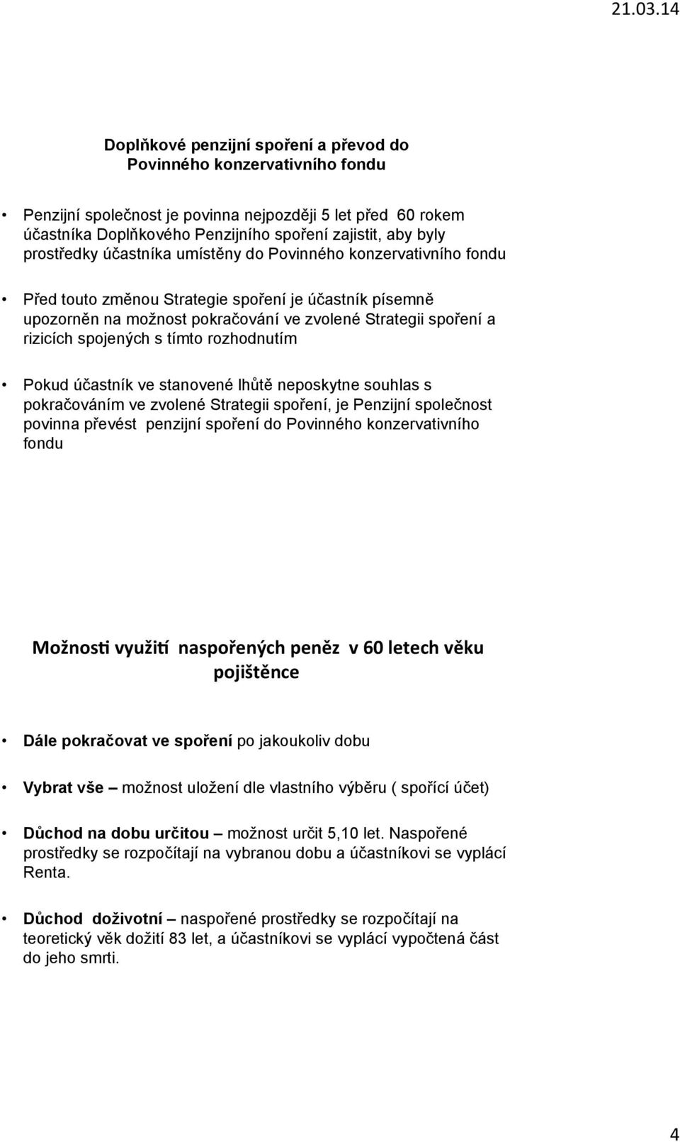 spojených s tímto rozhodnutím Pokud účastník ve stanovené lhůtě neposkytne souhlas s pokračováním ve zvolené Strategii spoření, je Penzijní společnost povinna převést penzijní spoření do Povinného