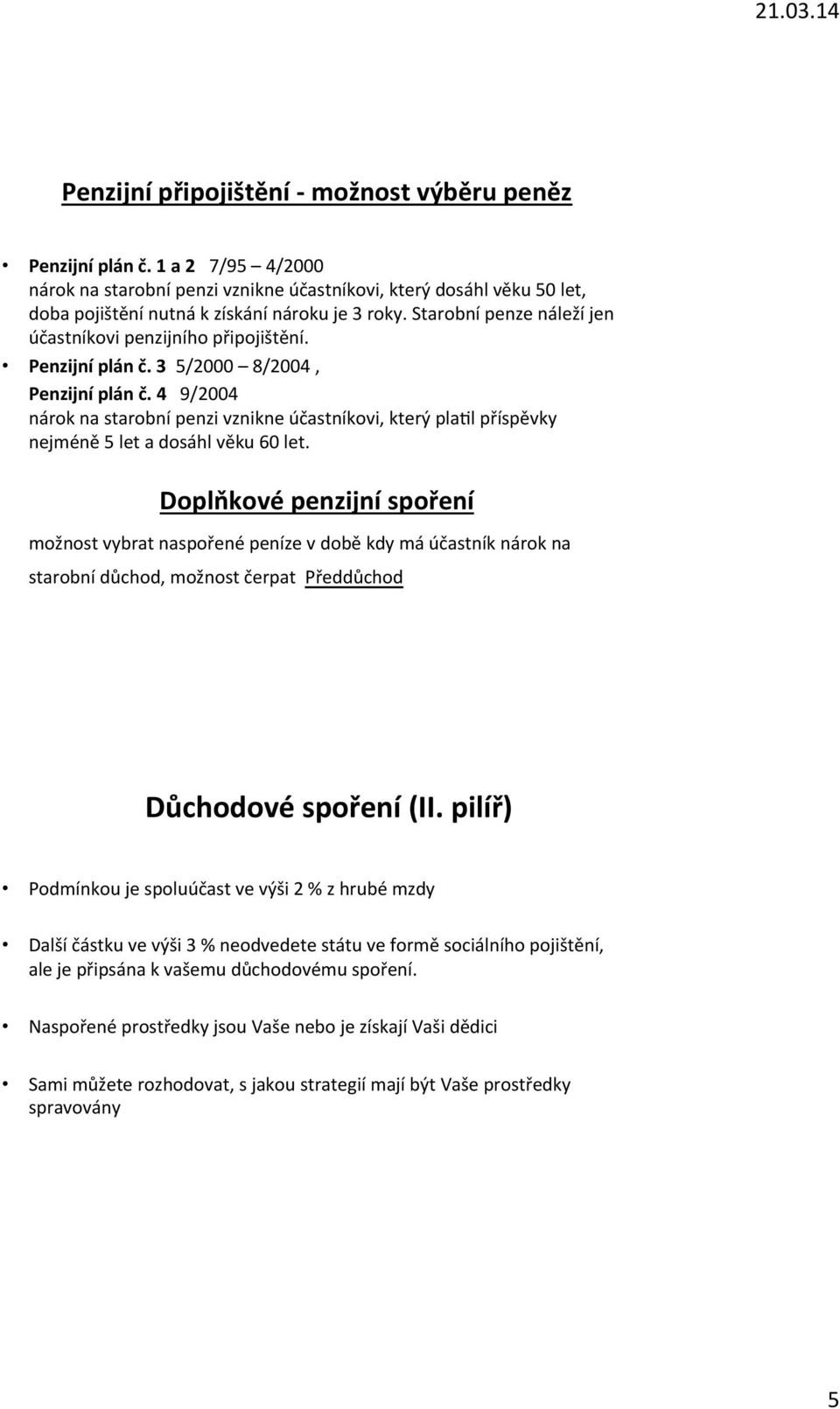 4 9/2004 nárok na starobní penzi vznikne účastníkovi, který plaul příspěvky nejméně 5 let a dosáhl věku 60 let.