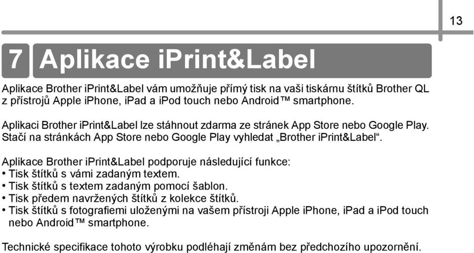 Aplikace Brother iprint&label podporuje následující funkce: Tisk štítků s vámi zadaným textem. Tisk štítků s textem zadaným pomocí šablon.