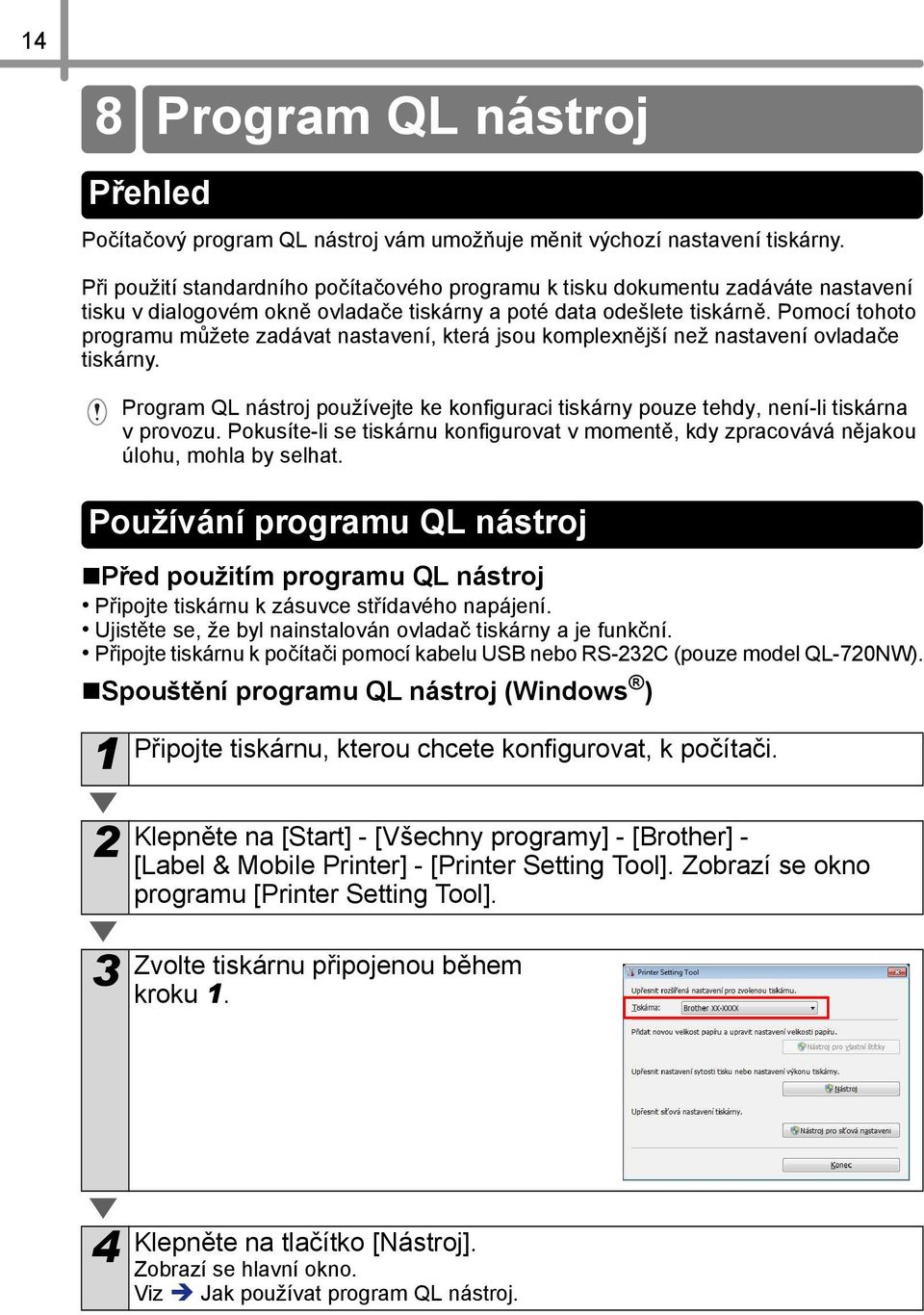 Pomocí tohoto programu můžete zadávat nastavení, která jsou komplexnější než nastavení ovladače tiskárny. Program QL nástroj používejte ke konfiguraci tiskárny pouze tehdy, není-li tiskárna v provozu.