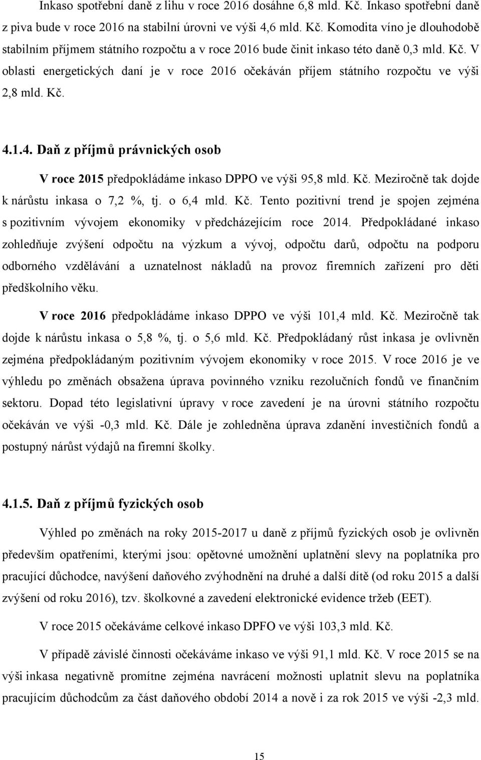 o 6,4 mld. Kč. Tento pozitivní trend je spojen zejména s pozitivním vývojem ekonomiky v předcházejícím roce 2014.