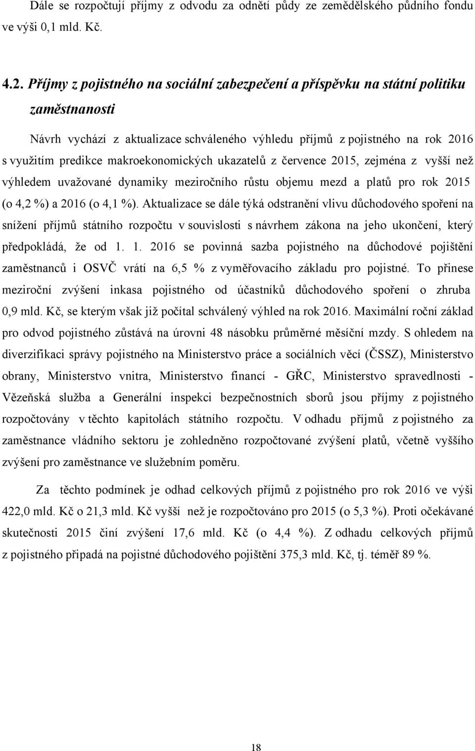 makroekonomických ukazatelů z července 2015, zejména z vyšší než výhledem uvažované dynamiky meziročního růstu objemu mezd a platů pro rok 2015 (o 4,2 %) a 2016 (o 4,1 %).