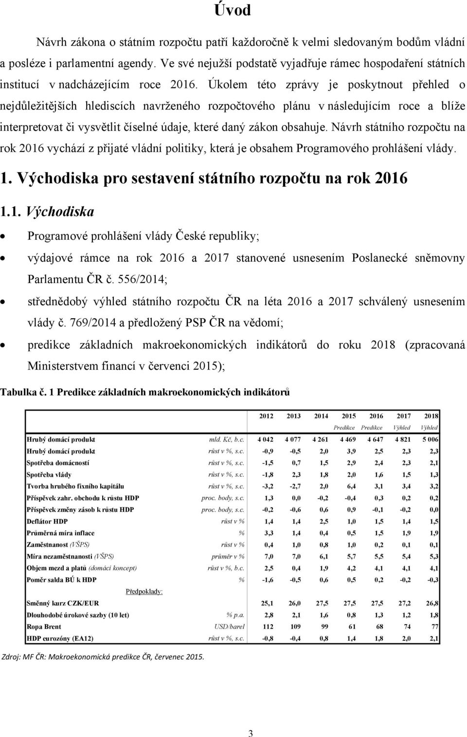 Úkolem této zprávy je poskytnout přehled o nejdůležitějších hlediscích navrženého rozpočtového plánu v následujícím roce a blíže interpretovat či vysvětlit číselné údaje, které daný zákon obsahuje.