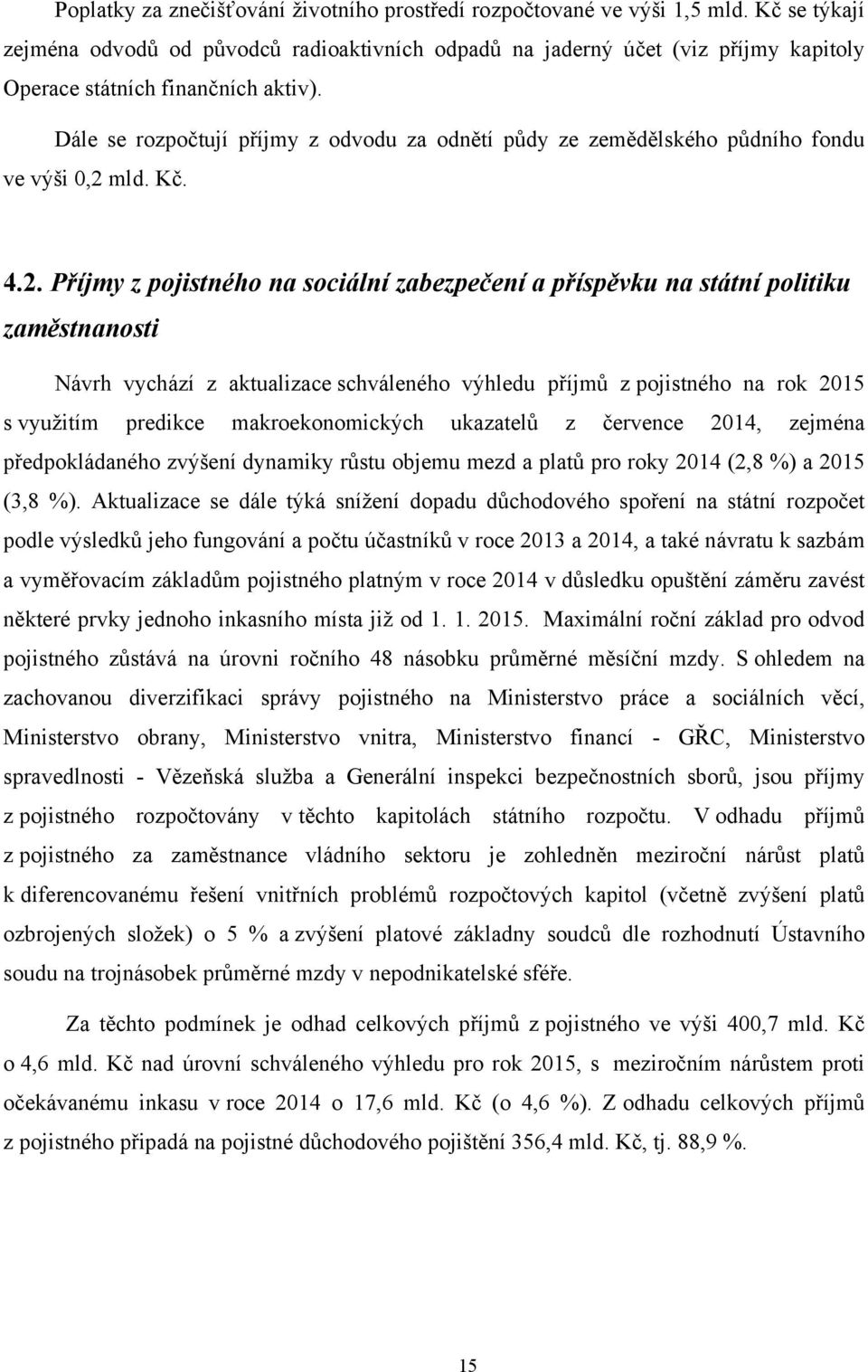 Dále se rozpočtují příjmy z odvodu za odnětí půdy ze zemědělského půdního fondu ve výši 0,2 