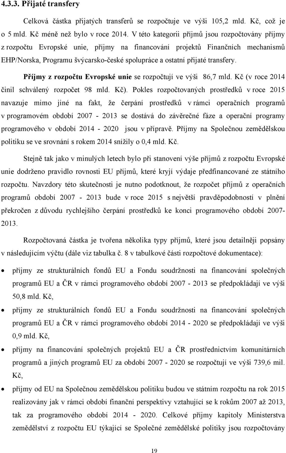 transfery. Příjmy z rozpočtu Evropské unie se rozpočtují ve výši 86,7 mld. Kč (v roce 2014 činil schválený rozpočet 98 mld. Kč).