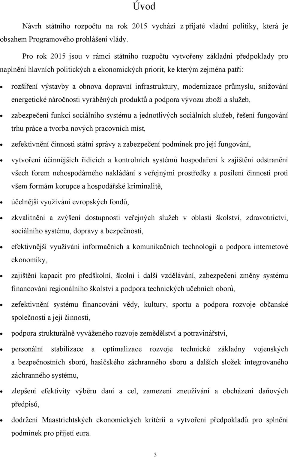 infrastruktury, modernizace průmyslu, snižování energetické náročnosti vyráběných produktů a podpora vývozu zboží a služeb, zabezpečení funkcí sociálního systému a jednotlivých sociálních služeb,