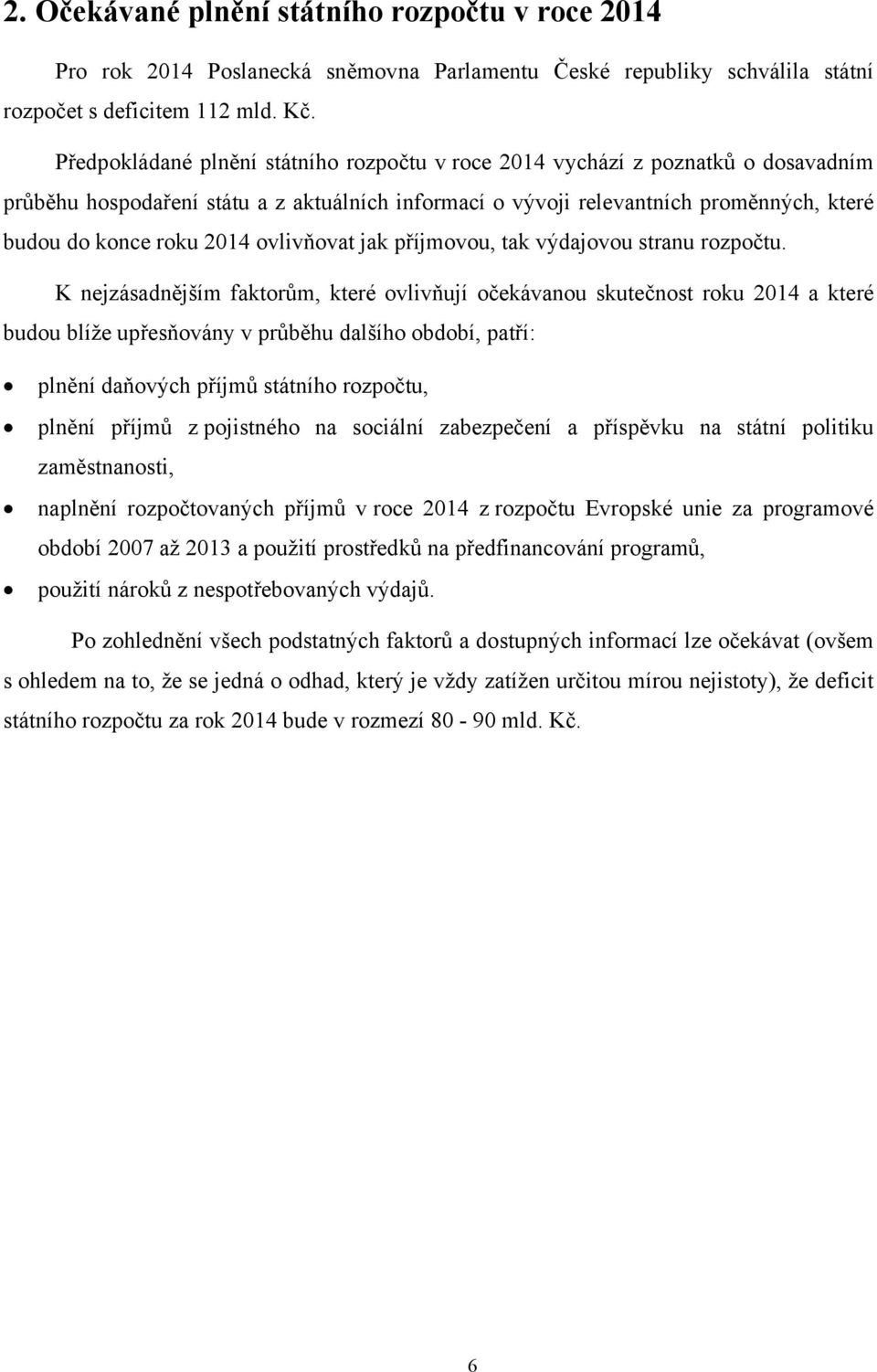 ovlivňovat jak příjmovou, tak výdajovou stranu rozpočtu.