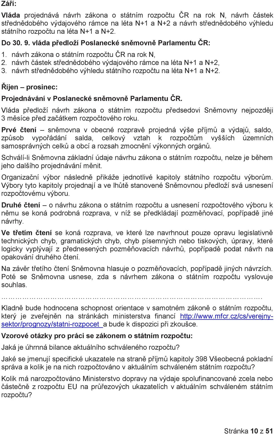 návrh střednědobého výhledu státního rozpočtu na léta N+1 a N+2. Říjen prosinec: Projednávání v Poslanecké sněmovně Parlamentu ČR.