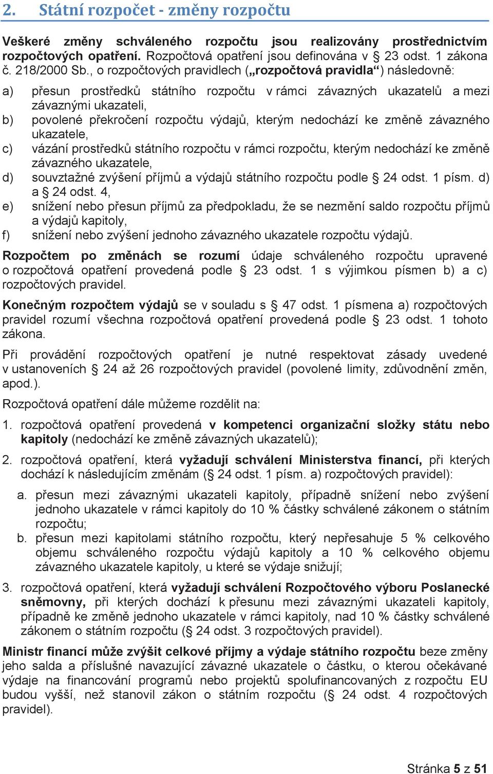 kterým nedochází ke změně závazného ukazatele, c) vázání prostředků státního rozpočtu v rámci rozpočtu, kterým nedochází ke změně závazného ukazatele, d) souvztažné zvýšení příjmů a výdajů státního