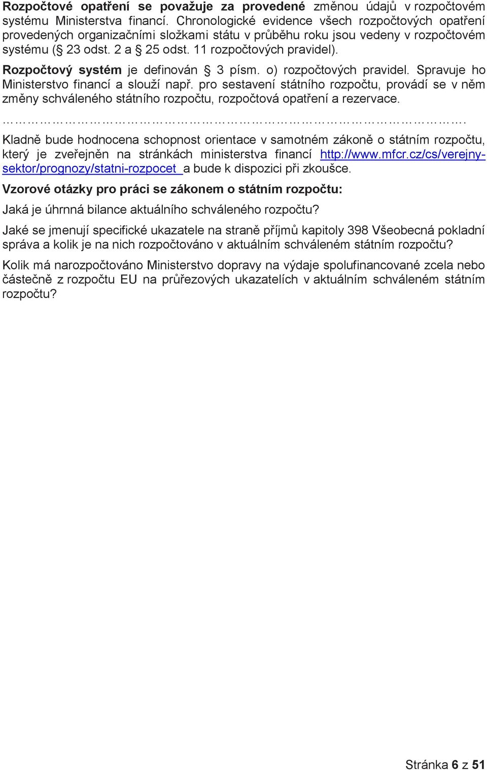 Rozpočtový systém je definován 3 písm. o) rozpočtových pravidel. Spravuje ho Ministerstvo financí a slouží např.