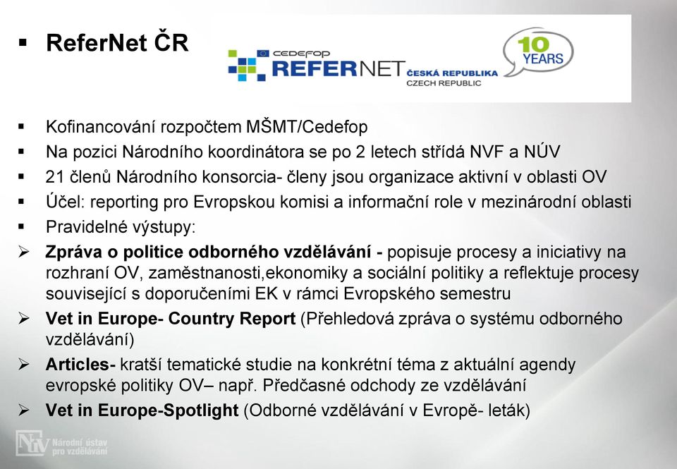 zaměstnanosti,ekonomiky a sociální politiky a reflektuje procesy související s doporučeními EK v rámci Evropského semestru Vet in Europe- Country Report (Přehledová zpráva o systému