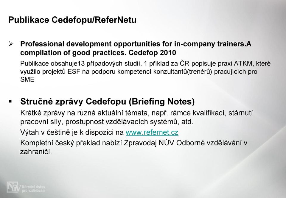 konzultantů(trenérů) pracujících pro SME Stručné zprávy Cedefopu (Briefing Notes) Krátké zprávy na různá aktuální témata, např.