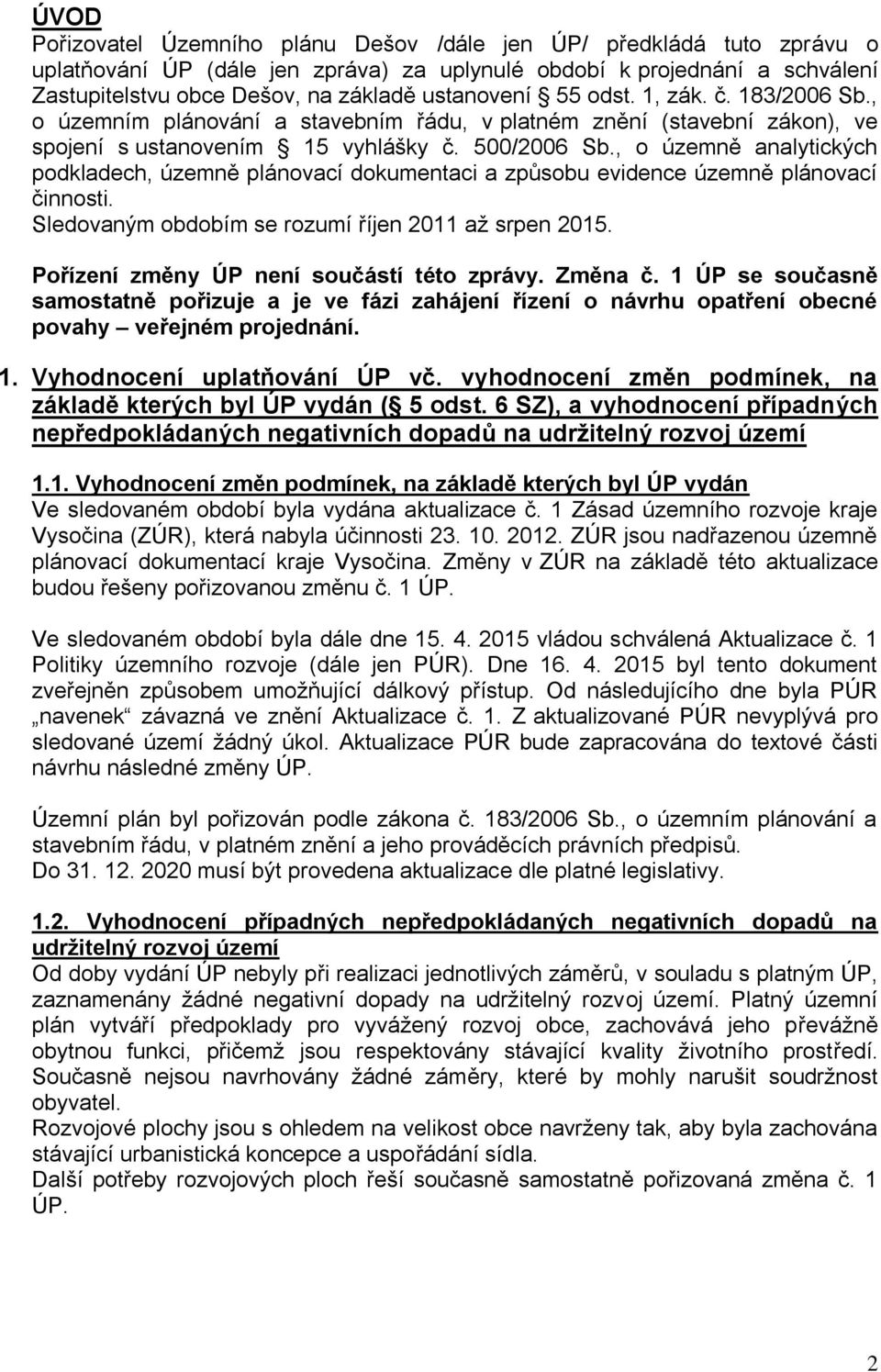 , o územně analytických podkladech, územně plánovací dokumentaci a způsobu evidence územně plánovací činnosti. Sledovaným obdobím se rozumí říjen 2011 až srpen 2015.