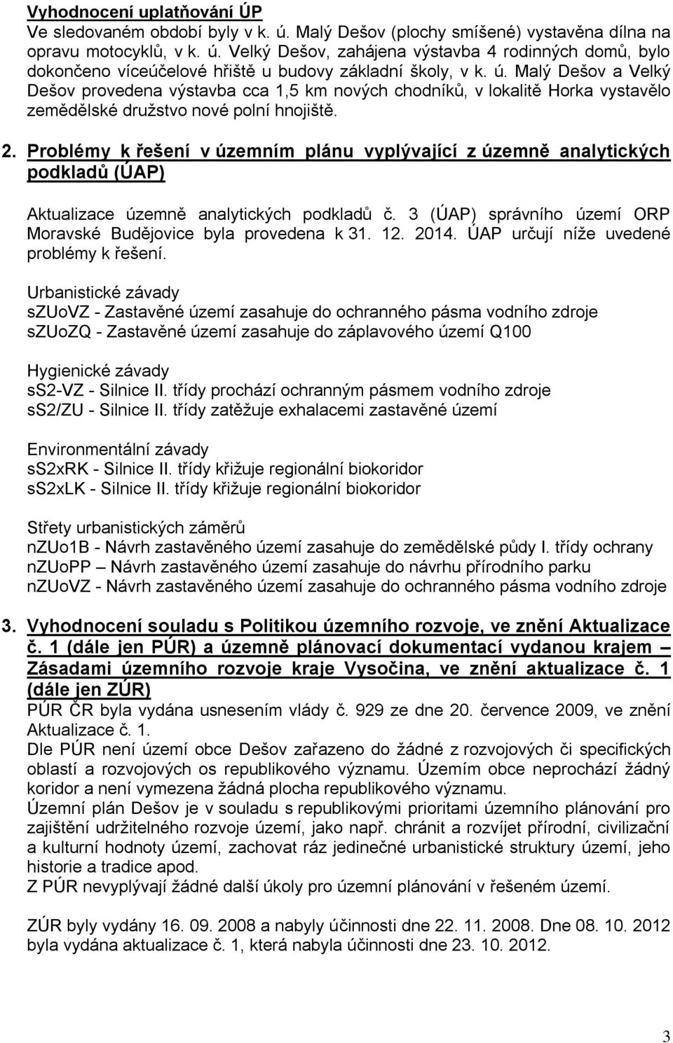 Problémy k řešení v územním plánu vyplývající z územně analytických podkladů (ÚAP) Aktualizace územně analytických podkladů č. 3 (ÚAP) správního území ORP Moravské Budějovice byla provedena k 31. 12.