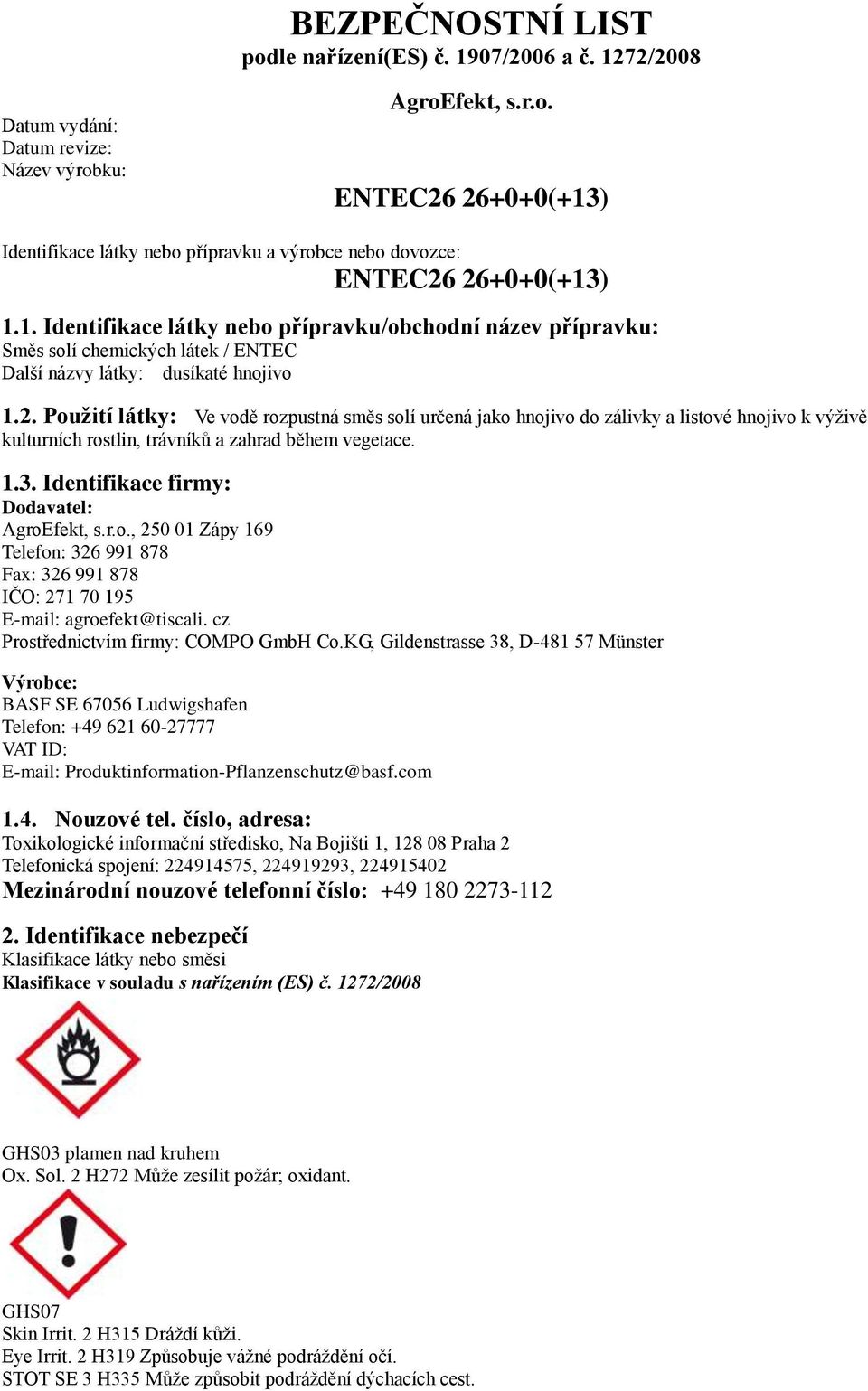 Identifikace firmy: Dodavatel:, 250 01 Zápy 169 Telefon: 326 991 878 Fax: 326 991 878 IČO: 271 70 195 E-mail: agroefekt@tiscali. cz Prostřednictvím firmy: COMPO GmbH Co.