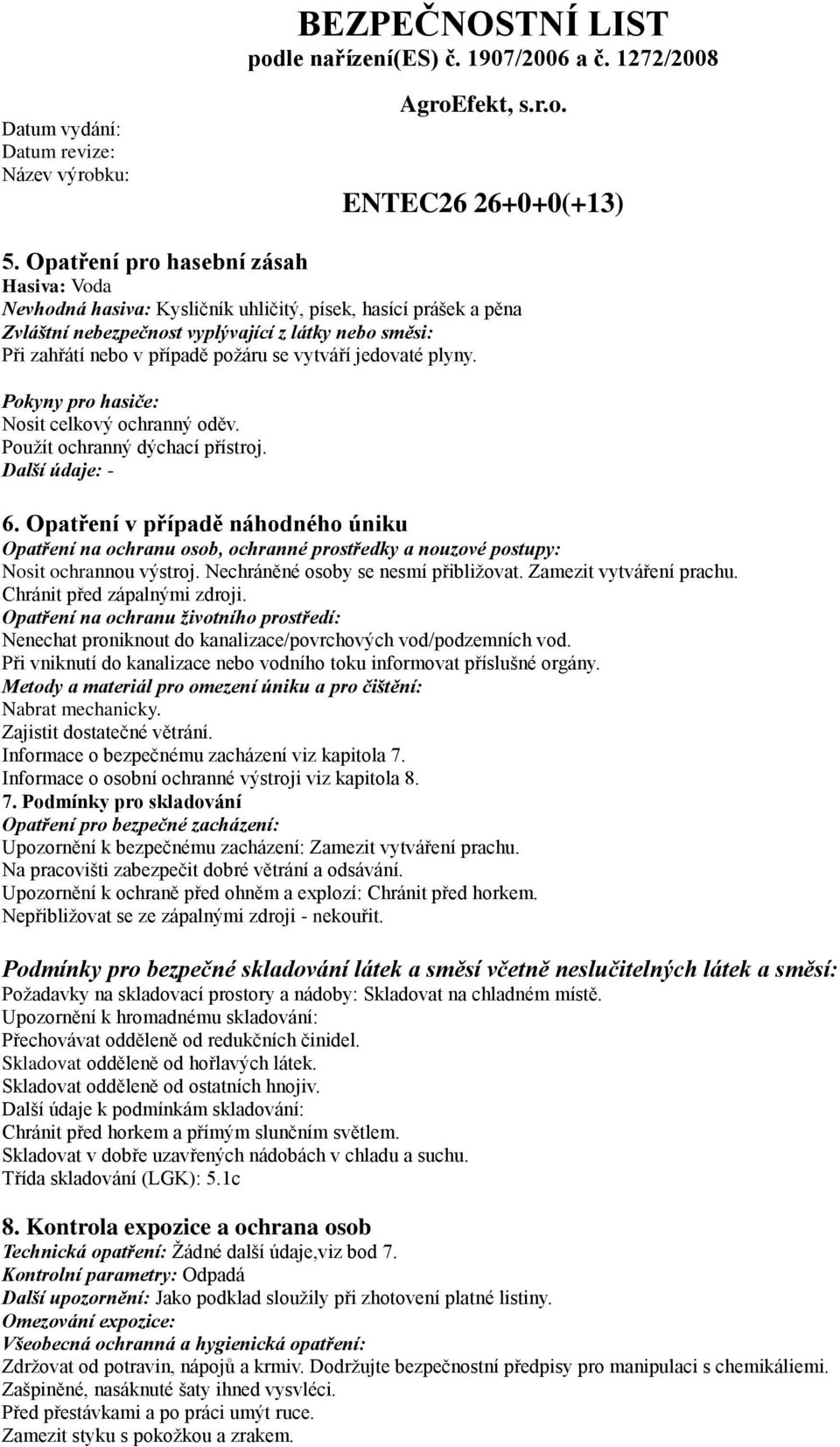 Opatření v případě náhodného úniku Opatření na ochranu osob, ochranné prostředky a nouzové postupy: Nosit ochrannou výstroj. Nechráněné osoby se nesmí přibližovat. Zamezit vytváření prachu.