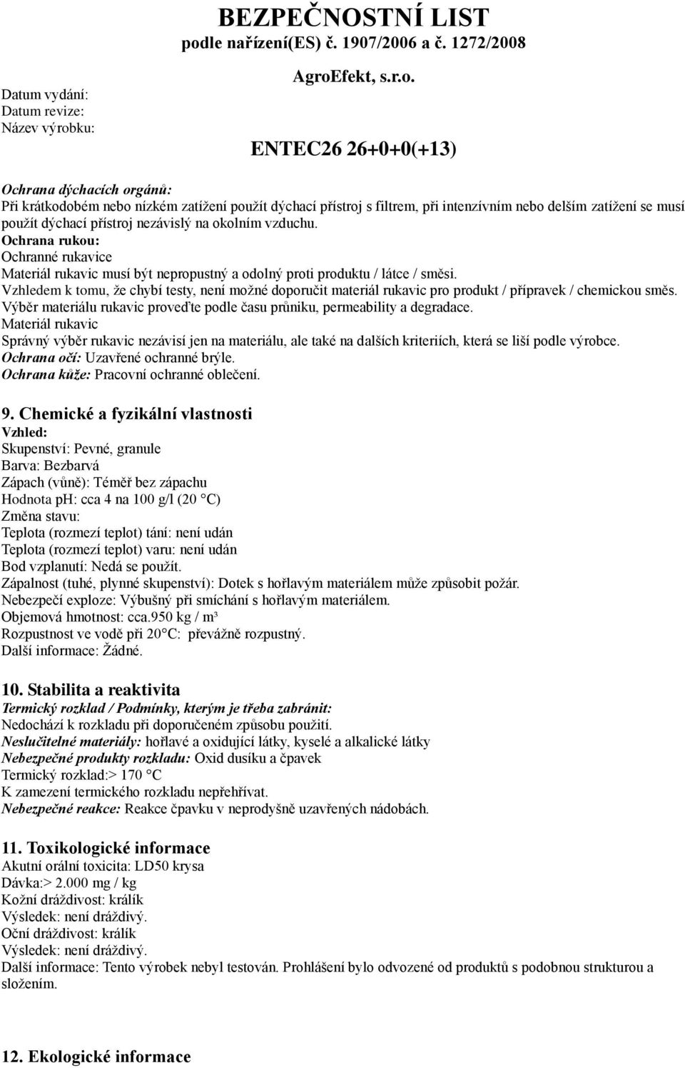 Vzhledem k tomu, že chybí testy, není možné doporučit materiál rukavic pro produkt / přípravek / chemickou směs. Výběr materiálu rukavic proveďte podle času průniku, permeability a degradace.