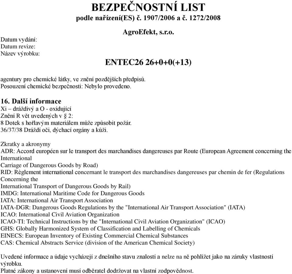 Zkratky a akronymy ADR: Accord européen sur le transport des marchandises dangereuses par Route (European Agreement concerning the International Carriage of Dangerous Goods by Road) RID: Règlement