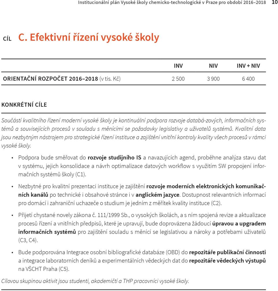 požadavky legislativy a uživatelů systémů. Kvalitní data jsou nezbytným nástrojem pro strategické řízení instituce a zajištění vnitřní kontroly kvality všech procesů v rámci vysoké školy.