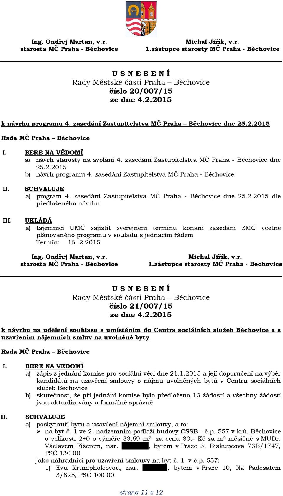 .2.2015 dle předloženého návrhu a) tajemnici ÚMČ zajistit zveřejnění termínu konání zasedání ZMČ včetně plánovaného programu v souladu s jednacím řádem Termín: 16. 2.