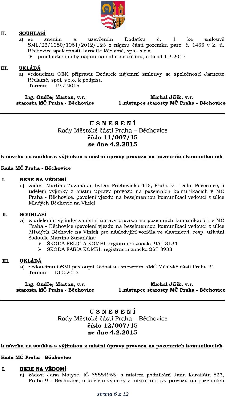 provozu na pozemních komunikacích a) žádost Martina Zuzaňáka, bytem Příchovická 415, Praha 9 - Dolní Počernice, o udělení výjimky z místní úpravy provozu na pozemních komunikacích v MČ Praha -