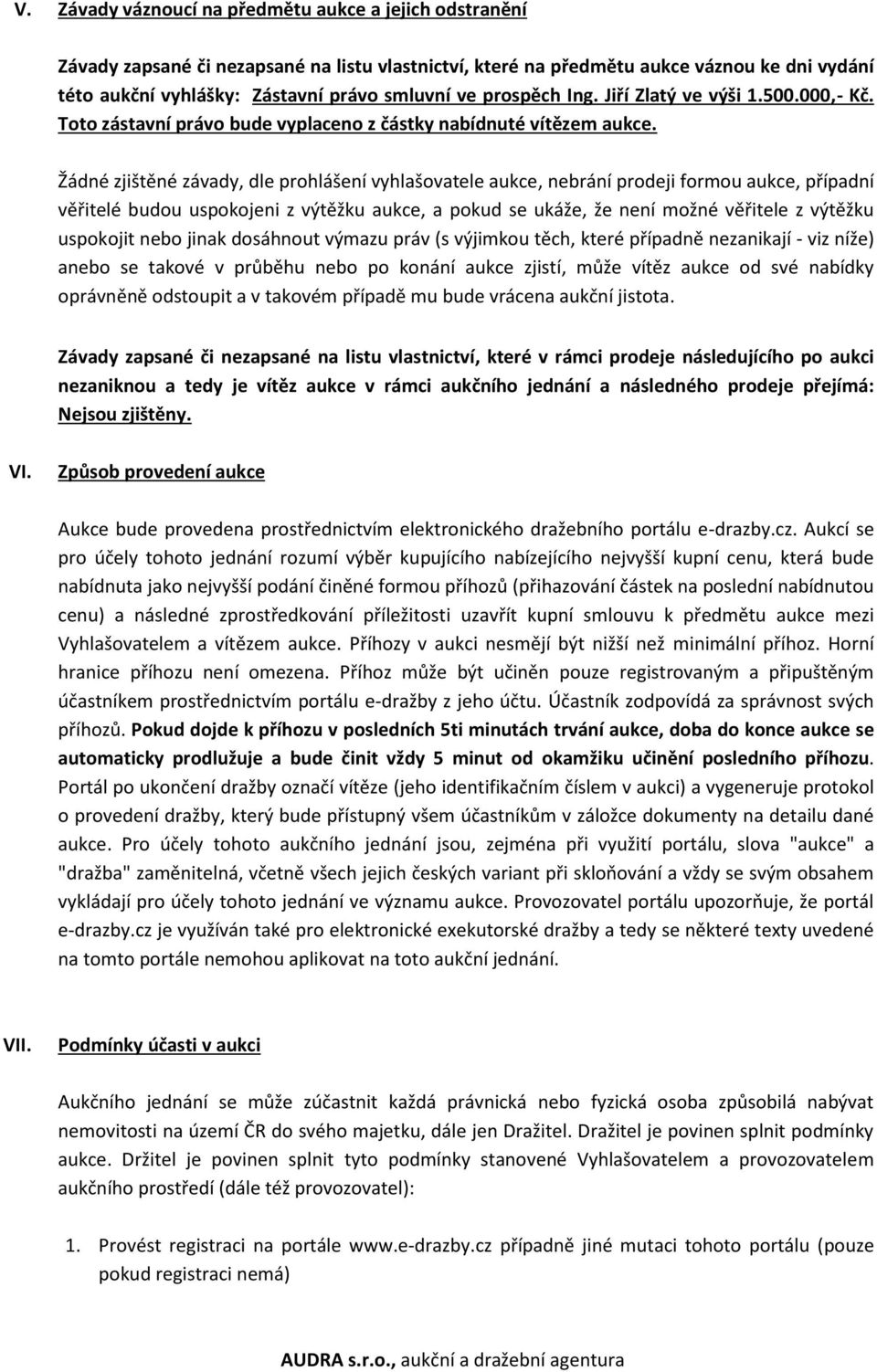 Žádné zjištěné závady, dle prohlášení vyhlašovatele aukce, nebrání prodeji formou aukce, případní věřitelé budou uspokojeni z výtěžku aukce, a pokud se ukáže, že není možné věřitele z výtěžku