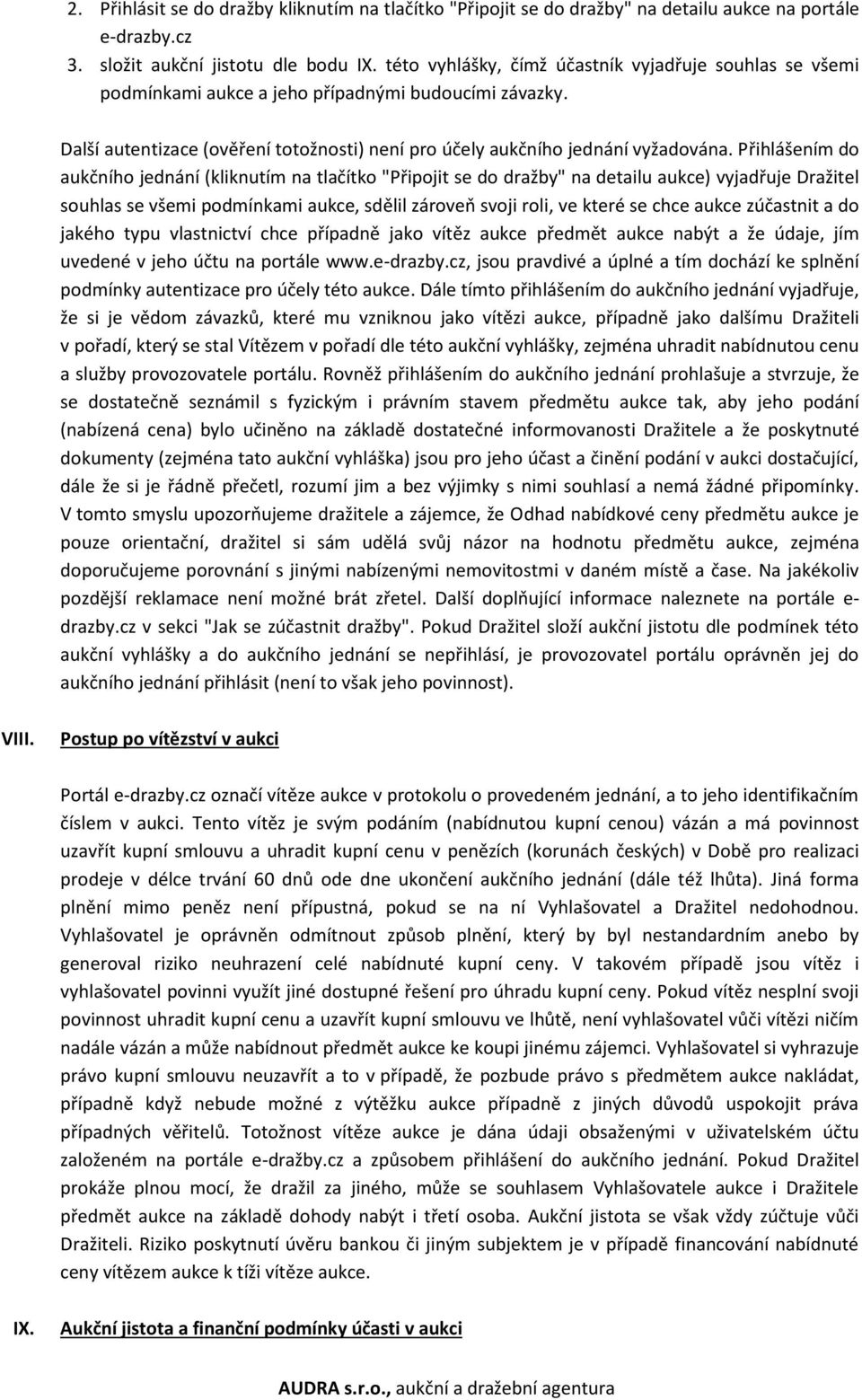 Přihlášením do aukčního jednání (kliknutím na tlačítko "Připojit se do dražby" na detailu aukce) vyjadřuje Dražitel souhlas se všemi podmínkami aukce, sdělil zároveň svoji roli, ve které se chce