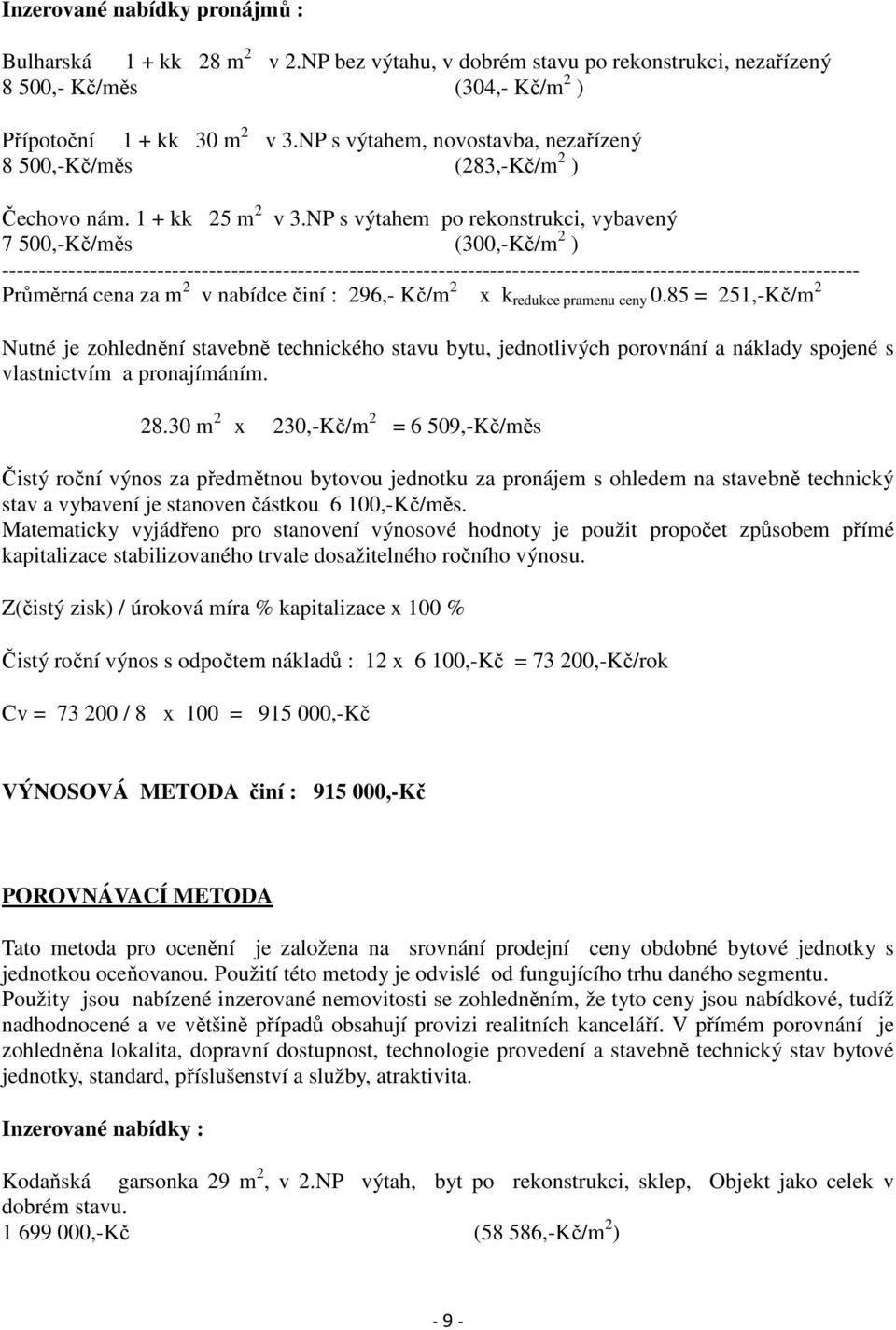 NP s výtahem po rekonstrukci, vybavený 7 500,-Kč/měs (300,-Kč/m 2 ) -------------------------------------------------------------------------------------------------------------------- Průměrná cena