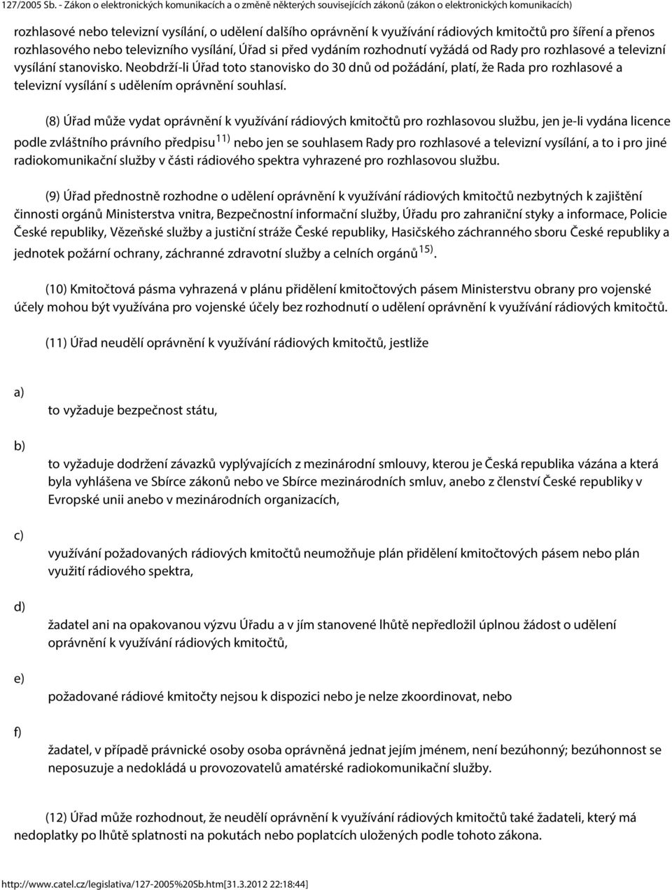 (8) Úřad může vydat oprávnění k využívání rádiových kmitočtů pro rozhlasovou službu, jen je-li vydána licence podle zvláštního právního předpisu 11) nebo jen se souhlasem Rady pro rozhlasové a