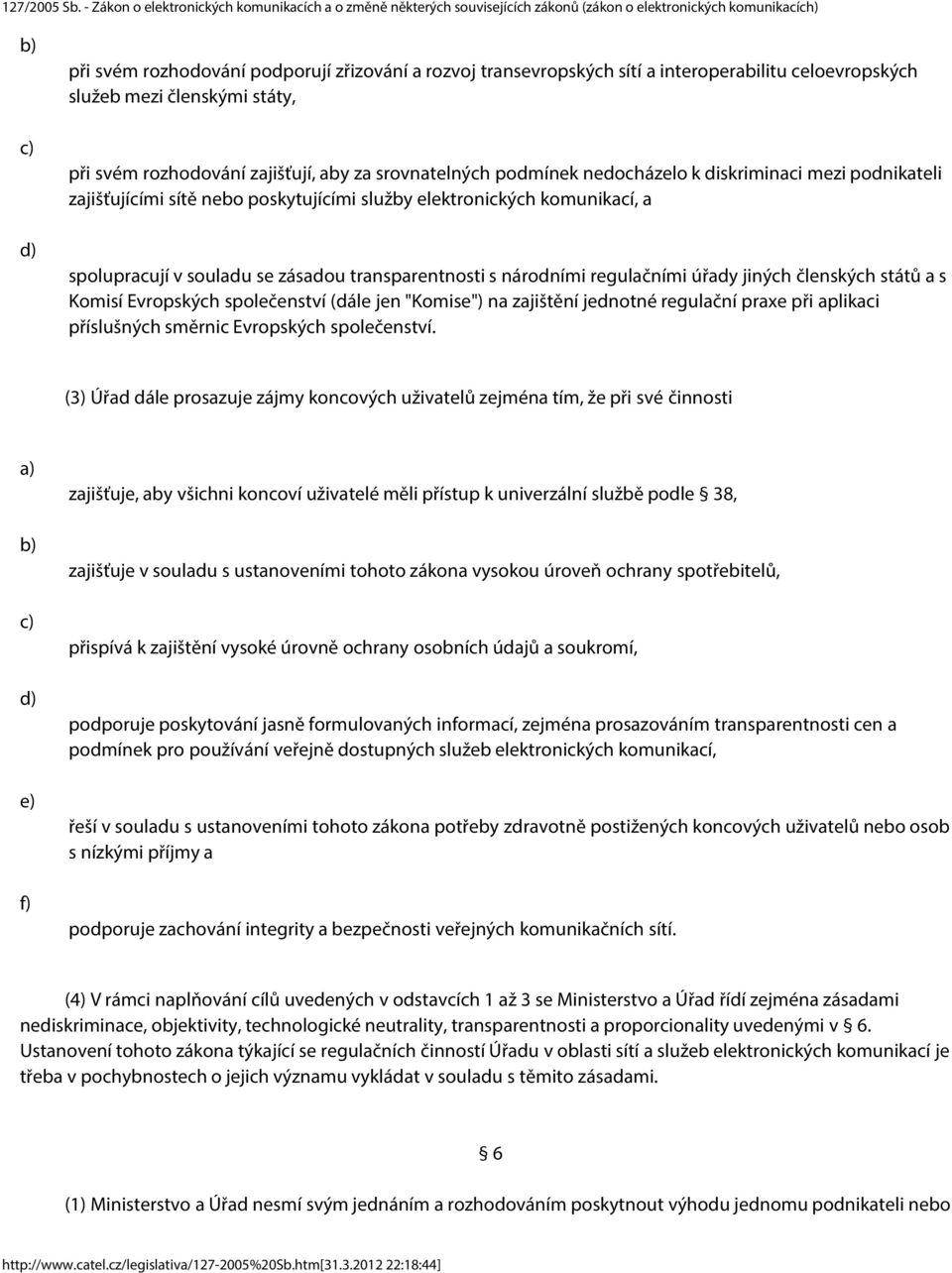 regulačními úřady jiných členských států a s Komisí Evropských společenství (dále jen "Komise") na zajištění jednotné regulační praxe při aplikaci příslušných směrnic Evropských společenství.