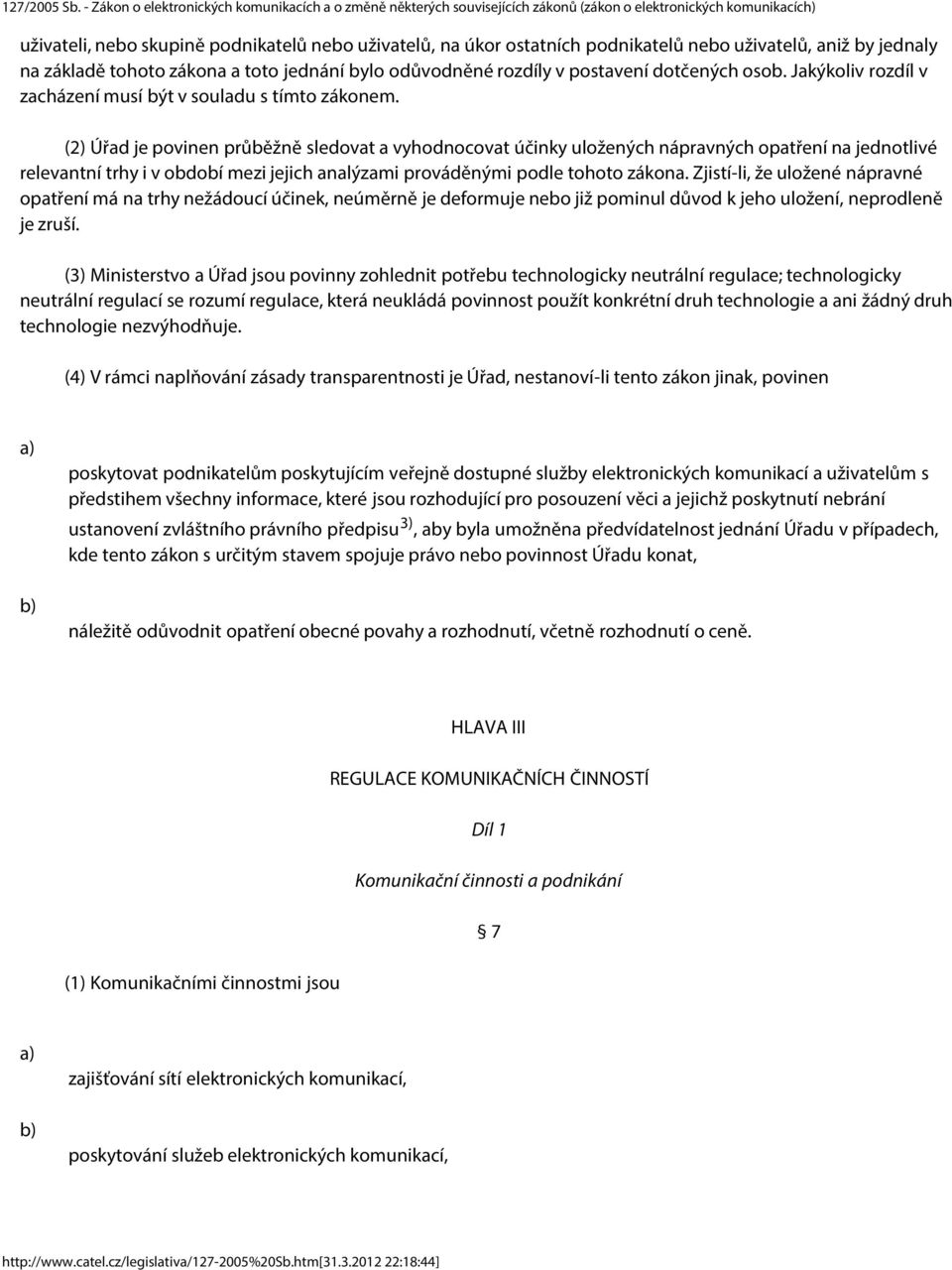 (2) Úřad je povinen průběžně sledovat a vyhodnocovat účinky uložených nápravných opatření na jednotlivé relevantní trhy i v období mezi jejich analýzami prováděnými podle tohoto zákona.