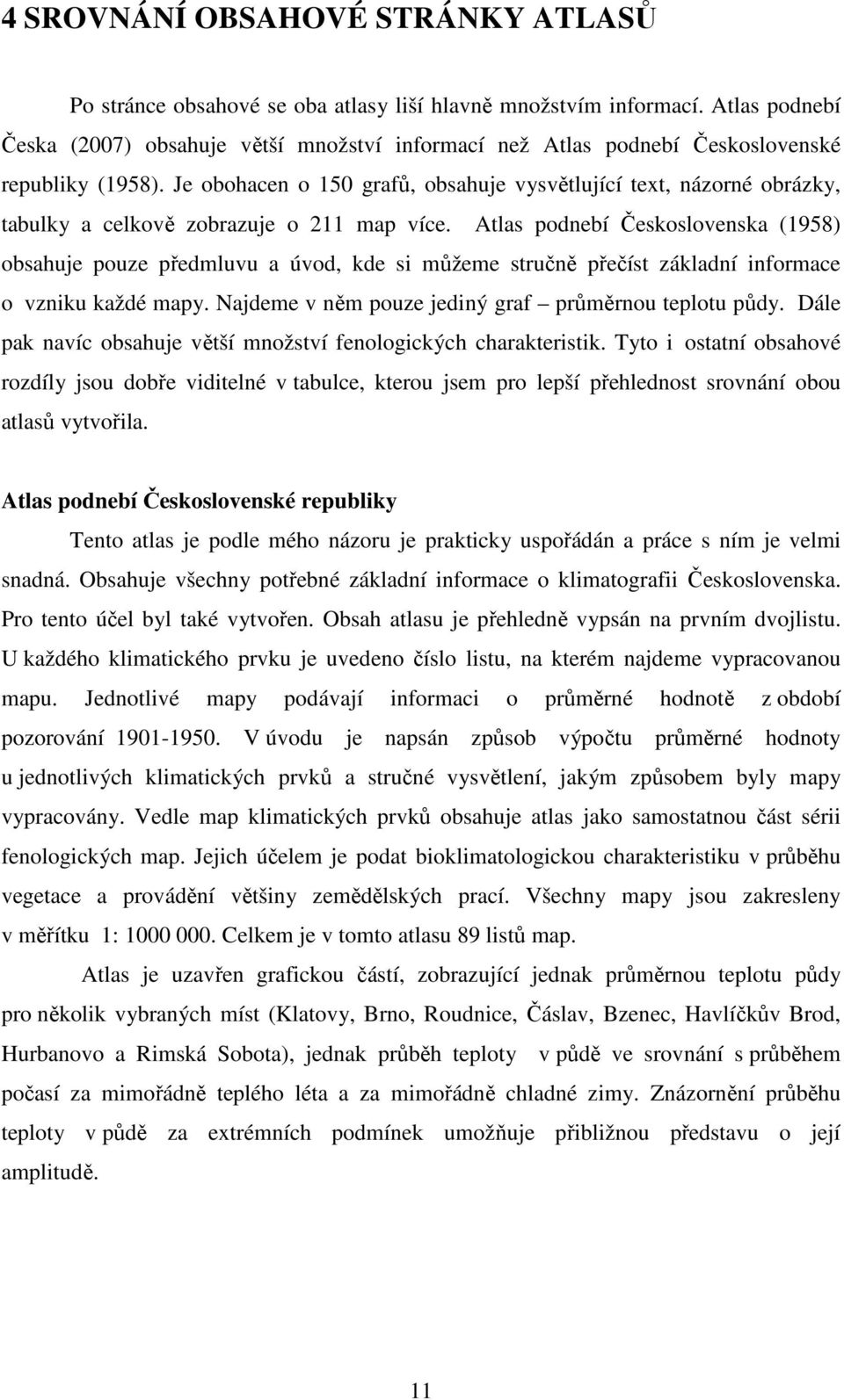 Je obohacen o 150 grafů, obsahuje vysvětlující text, názorné obrázky, tabulky a celkově zobrazuje o 211 map více.
