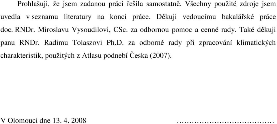 Děkuji vedoucímu bakalářské práce doc. RNDr. Miroslavu Vysoudilovi, CSc.