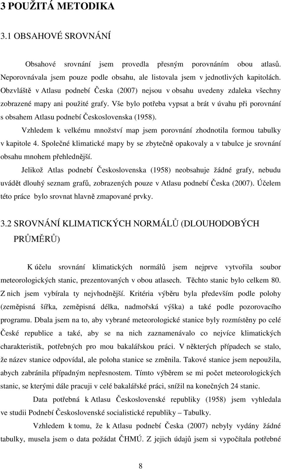 Vše bylo potřeba vypsat a brát v úvahu při porovnání s obsahem Atlasu podnebí Československa (1958). Vzhledem k velkému množství map jsem porovnání zhodnotila formou tabulky v kapitole 4.