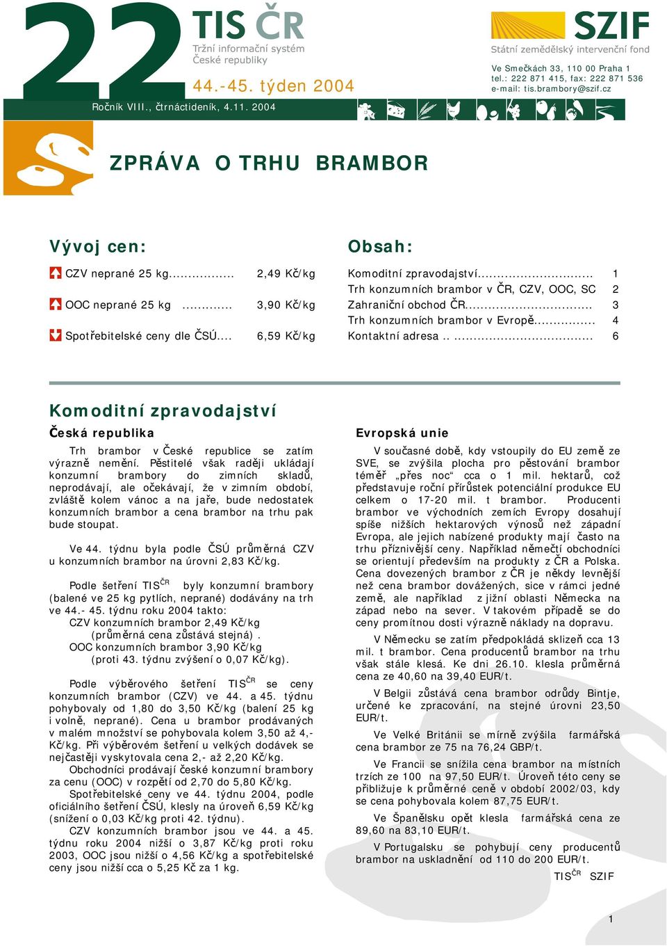 .... 6 Komoditní zpravodajství Česká republika Trh brambor v České republice se zatím výrazně nemění.