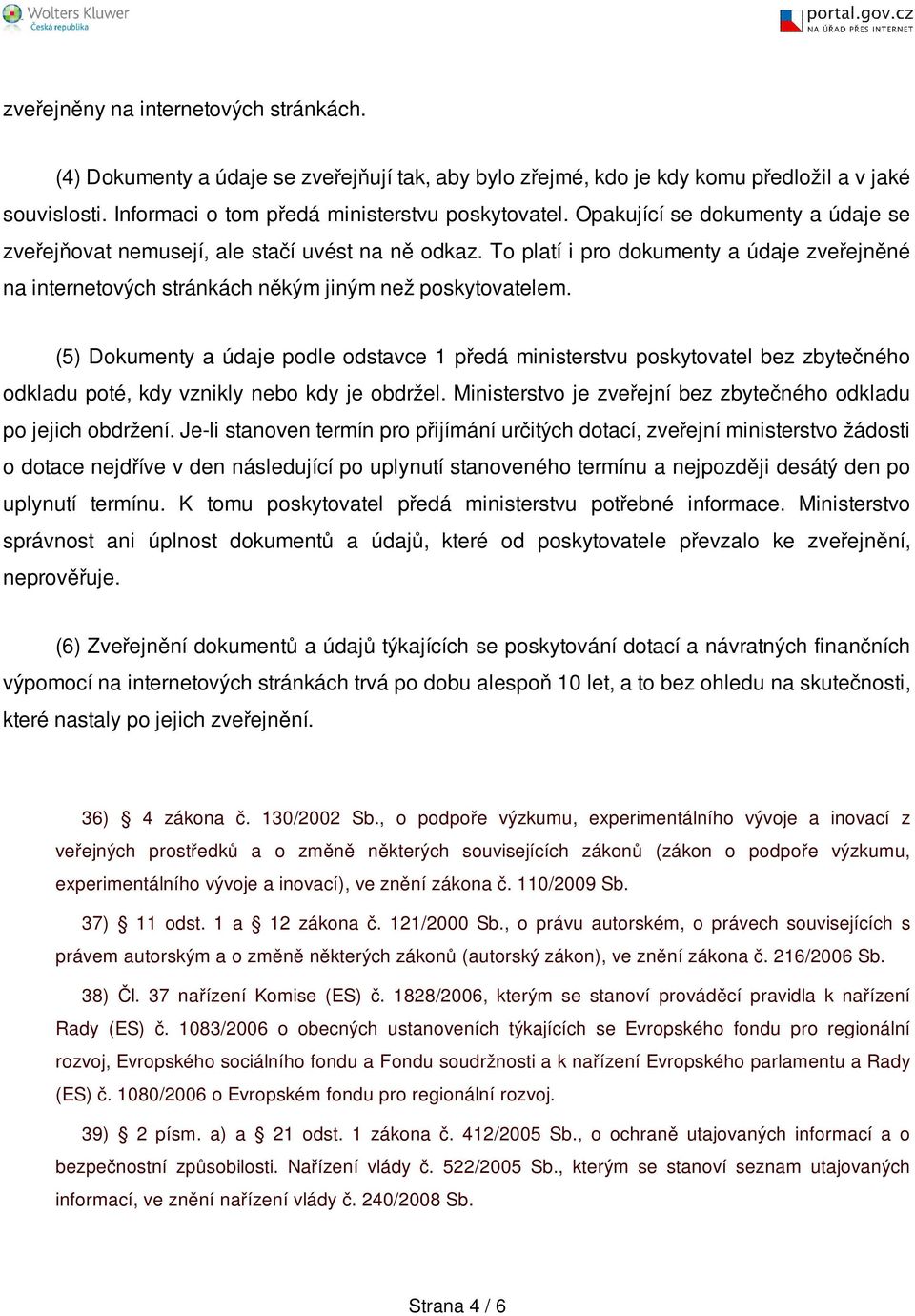 (5) Dokumenty a údaje podle odstavce 1 předá ministerstvu poskytovatel bez zbytečného odkladu poté, kdy vznikly nebo kdy je obdržel. Ministerstvo je zveřejní bez zbytečného odkladu po jejich obdržení.