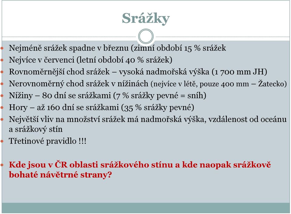 sráţkami (7 % sráţky pevné = sníh) Hory aţ 160 dní se sráţkami (35 % sráţky pevné) Největší vliv na mnoţství sráţek má nadmořská výška,