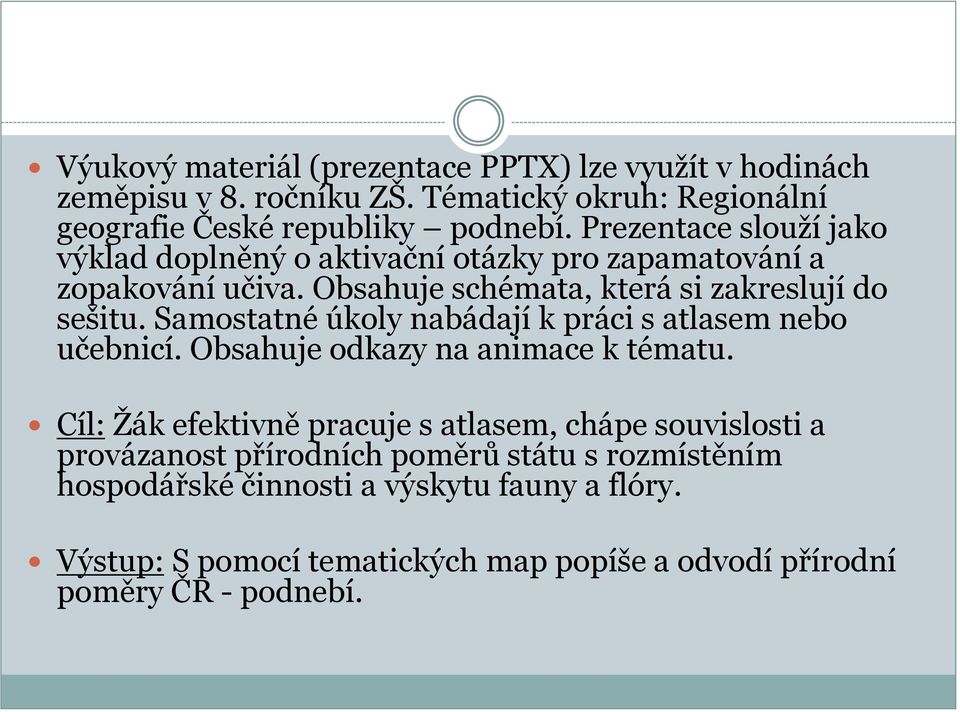 Samostatné úkoly nabádají k práci s atlasem nebo učebnicí. Obsahuje odkazy na animace k tématu.