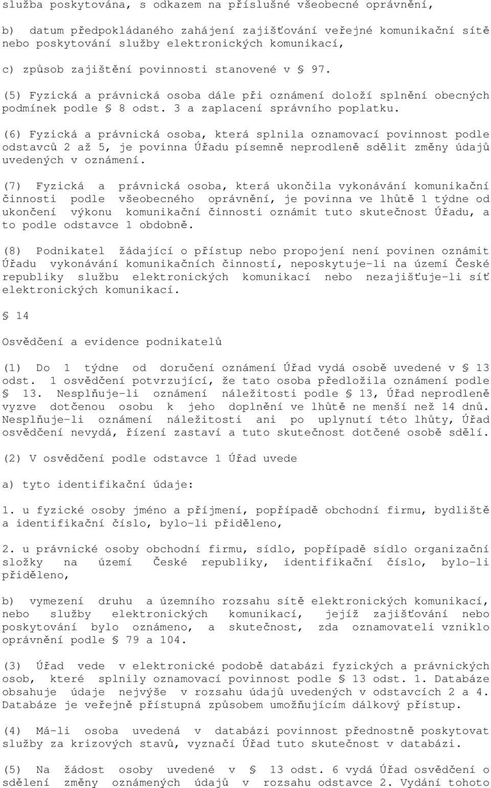 (6) Fyzická a právnická osoba, která splnila oznamovací povinnost podle odstavců 2 až 5, je povinna Úřadu písemně neprodleně sdělit změny údajů uvedených v oznámení.