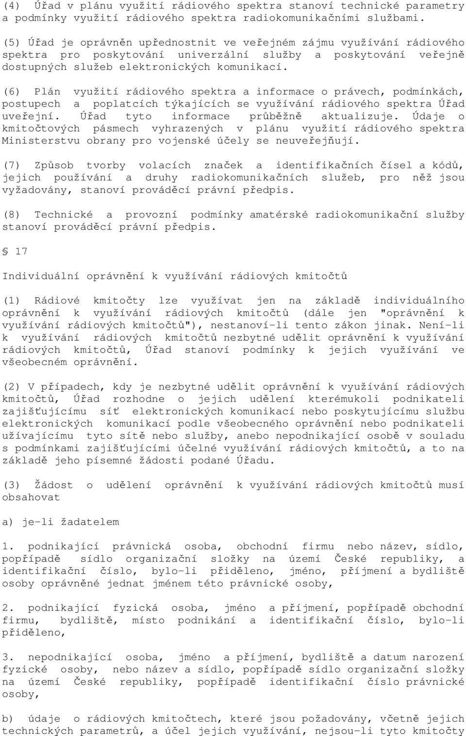(6) Plán využití rádiového spektra a informace o právech, podmínkách, postupech a poplatcích týkajících se využívání rádiového spektra Úřad uveřejní. Úřad tyto informace průběžně aktualizuje.