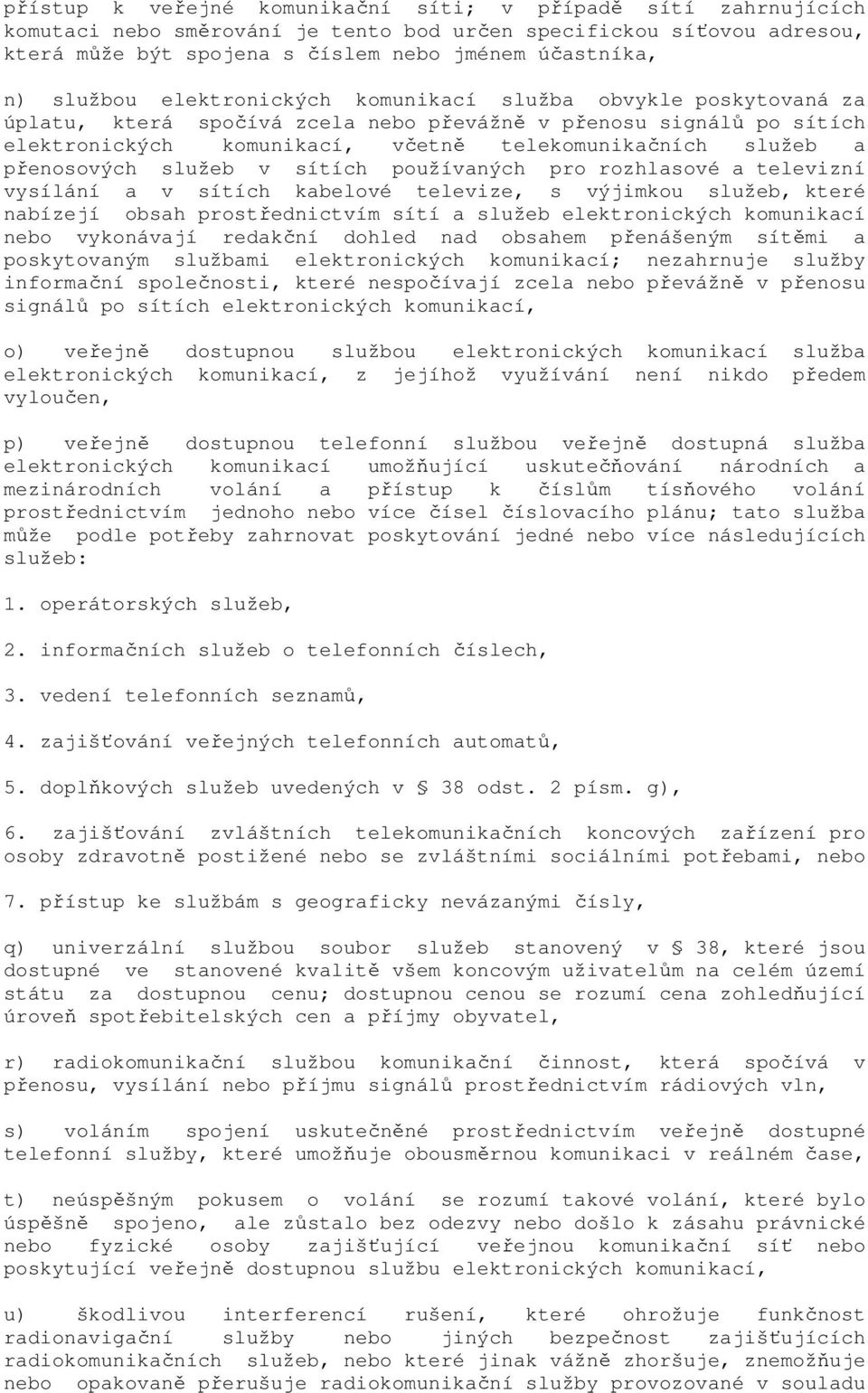 přenosových služeb v sítích používaných pro rozhlasové a televizní vysílání a v sítích kabelové televize, s výjimkou služeb, které nabízejí obsah prostřednictvím sítí a služeb elektronických