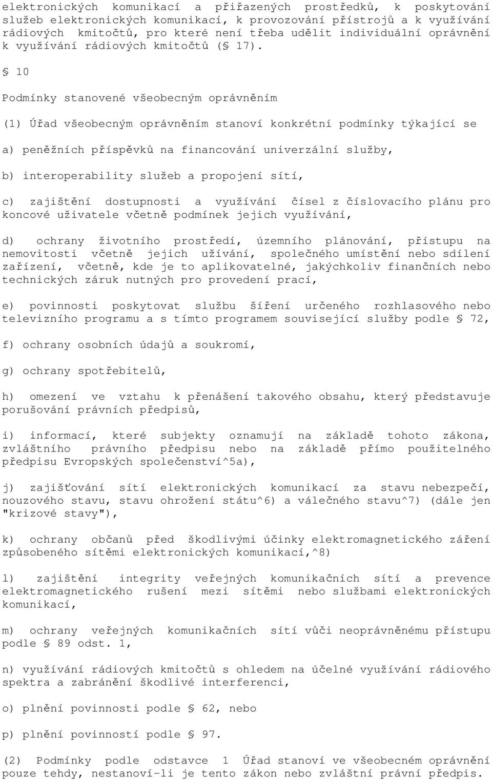 10 Podmínky stanovené všeobecným oprávněním (1) Úřad všeobecným oprávněním stanoví konkrétní podmínky týkající se a) peněžních příspěvků na financování univerzální služby, b) interoperability služeb