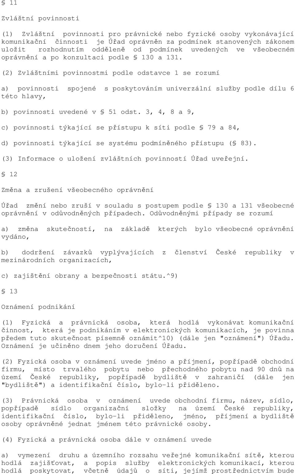 (2) Zvláštními povinnostmi podle odstavce 1 se rozumí a) povinnosti spojené s poskytováním univerzální služby podle dílu 6 této hlavy, b) povinnosti uvedené v 51 odst.